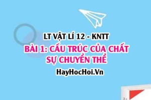 Lý thuyết Vật lí 12 Kết nối tri thức bài 1: Cấu trúc của chất. Sự chuyển thể